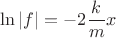 $\ln |f| = -2\dfrac{k}{m}x $