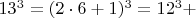$  13^3 =  (2\cdot 6+1)^3  =  12^3 +    $