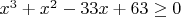 $x^3+x^2-33x+63\geq 0$
