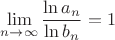 $\displaystyle\lim_{n\to\infty}\frac{\ln a_n}{\ln b_n}=1$