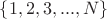 $\{ 1, 2, 3, ..., N \}$