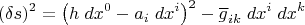 $$(\delta s)^2 =\left(h\; dx^0-a_i\; dx^i\right)^2-\overline g_{ik}\;dx^i \;dx^k $$