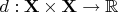 $d: \mathbf{X}\times\mathbf{X}\to\mathbb{R}$