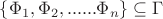 $\left \{ \Phi _{1}, \Phi _{2}, ...... \Phi _{n}  \right \} \subseteq \Gamma $