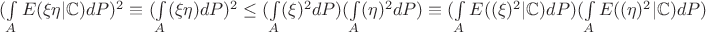 $(\int\limits_A E(\xi\eta|\mathbb{C}) dP)^2 \equiv (\int\limits_A (\xi\eta) dP)^2 \leq (\int\limits_A (\xi)^2 dP)(\int\limits_A (\eta)^2 dP) \equiv (\int\limits_A E((\xi)^2|\mathbb{C}) dP)(\int\limits_A E((\eta)^2|\mathbb{C}) dP)$