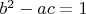 $b^2-ac=1$