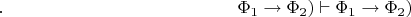 $.\hspace{130pt}\(\Phi_1\to\Phi_2)\vdash\(\Phi_1\to\Phi_2)$