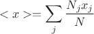 $$<x>=\sum\limits_j \frac{N_j x_j}{N}$$ $$<x>=\sum\limits_j \frac{N_j x_j}{N}$$