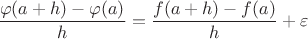 $\dfrac{\varphi(a+h)-\varphi(a)}h=\dfrac{f(a+h)-f(a)}h+\varepsilon$