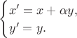 $\begin{cases}x'=x+\alpha y,\\y'=y.\end{cases}$