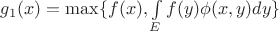 $g_1(x) = \max\{f(x),\int\limits_E f(y)\phi(x,y)dy\}$