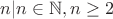 $n|n\in \mathbb{N}, n\geq 2$