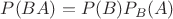 $P(BA)=P(B)P_B(A)$