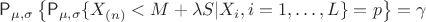 $\mathsf P_{\mu, \sigma} \left\{ \mathsf P_{\mu, \sigma} \{X_{(n)} < M + \lambda S| X_i, i=1,\ldots, L\} = p \right\} = \gamma$