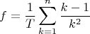$$f=\frac1{T}\sum_{k=1}^{n}\frac{k-1}{k^2}$$