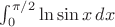 $\int_{0}^{\pi/2} \ln{\sin{x}}\,dx$