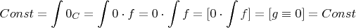 $$Const = \int 0_C = \int 0 \cdot f = 0 \cdot \int f = [0 \cdot \int f] = [g \equiv 0] = Const$$