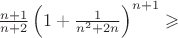 $\frac{n+1}{n+2}\left(1+\frac{1}{n^2+2n}\right)^{n+1}\geqslant$