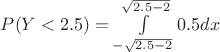 $P(Y<2.5)=\int\limits_{-\sqrt{2.5-2}}^{\sqrt{2.5-2}}0.5dx$