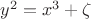 $y^2 = x^3 + \zeta$