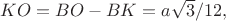 $KO=BO-BK=a\sqrt3 /12,$