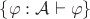 $\{\varphi : \mathcal A\vdash\varphi\}$