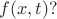 $f(x,t)?$