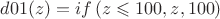 $\[
d01(z) = if\left( {z \leqslant 100,z,100} \right)
\]$