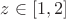 $z \in [1, 2]$