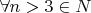$\forall n>3 \in N$