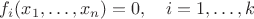 $f_i(x_1,\ldots,x_n)=0,\quad i=1,\ldots,k$