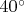 $40&deg;$