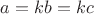 $a = kb = kc$