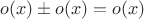 $$o(x) \pm o(x) = o(x)$$