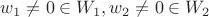$w_1 \ne 0 \in W_1, w_2 \ne 0 \in W_2$