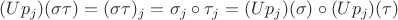 $(Up_j)(\sigma \tau) = (\sigma \tau)_j = \sigma_j \circ \tau_j = (Up_j)(\sigma) \circ (Up_j)(\tau)$