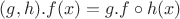 $(g,h). f (x)=g. f\circ h(x)$