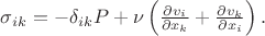 $\sigma_{ik}=-\delta_{ik}P+\nu\left(\frac{\partial v_i}{\partial x_k}+\frac{\partial v_k}{\partial x_i}\right).$