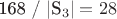 168 / |S_3| = 28