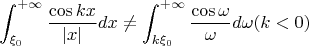 $$\int_{\xi_0}^{+\infty}\frac{\cos kx}{|x|}dx\ne \int_{k\xi_0}^{+\infty}\frac{\cos \omega}{\omega} d\omega (k<0)$$