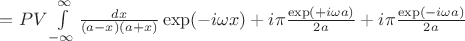 $\quad=PV\int\limits_{-\infty}^{\infty}\frac {dx}{(a-x)(a+x)}\exp(-i\omega x)+i\pi\frac{\exp(+i\omega a)}{2a}+i\pi\frac{\exp(-i\omega a)}{2a}$