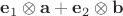 $\mathbf e_1\otimes\mathbf a + \mathbf e_2\otimes\mathbf b$