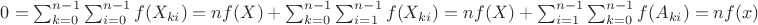 $0=\sum_{k=0}^{n-1}\sum_{i=0}^{n-1}{f(X_{ki})= nf(X)+\sum_{k=0}^{n-1}\sum_{i=1}^{n-1}{f(X_{ki})}=nf(X)+\sum_{i=1}^{n-1}\sum_{k=0}^{n-1}{f(A_{ki})}=nf(x)}$