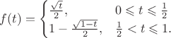 $f(t) = \begin{cases} \frac{\sqrt t}2, & 0 \leqslant t \leqslant \frac12 \\ 1-\frac{\sqrt{1-t}}2, & \frac12 < t \leqslant 1. \end{cases}$