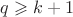 $q \geqslant k+1$