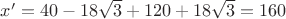 $x'=40-18\sqrt3+120+18\sqrt{3}=160$