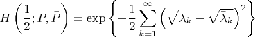 $$
H\left(\frac{1}{2}; P, \bar{P}\right) 
= \exp\left\{-\frac{1}{2} \sum_{k=1}^\infty \left(\sqrt{\lambda_k} - \sqrt{\bar{\lambda}_k} \right)^2\right\}
$$