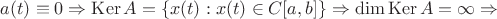 $a(t)\equiv0 \Rightarrow \operatorname{Ker}A = \left \{x(t):x(t) \in C[a,b] \right \}\Rightarrow \dim \operatorname{Ker}A=\infty\Rightarrow$