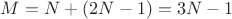 $ M = N + (2N-1) = 3N - 1 $