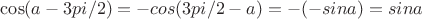$\cos(a-3pi/2)=-cos(3pi/2-a)=-(-sina)=sina$